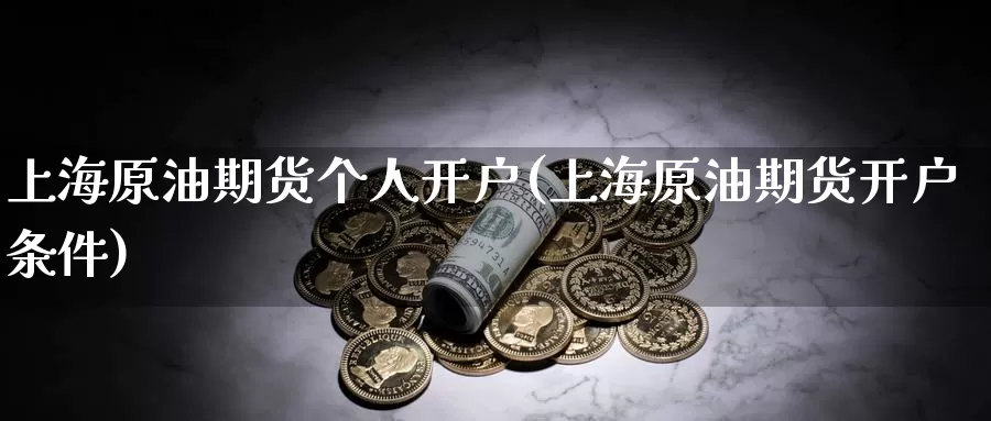 上海原油期货个人开户(上海原油期货开户条件)_期货行情_第1张_国际期货交易平台 上海原油期货个人开户(上海原油期货开户条件)_https://www.wenchangxx.com_期货行情_第1张