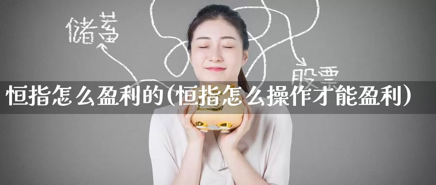 恒指怎么盈利的(恒指怎么操作才能盈利)_https://www.wenchangxx.com_德指期货_第1张