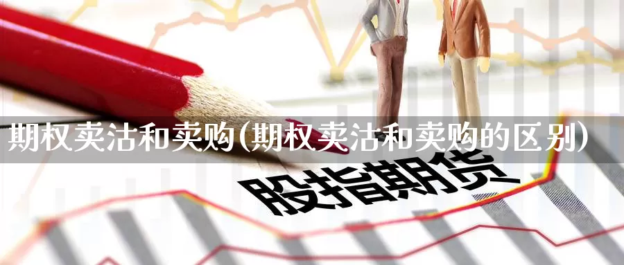 期权卖沽和卖购(期权卖沽和卖购的区别)_国际期货_第1张_国际期货交易平台 期权卖沽和卖购(期权卖沽和卖购的区别)_https://www.wenchangxx.com_国际期货_第1张