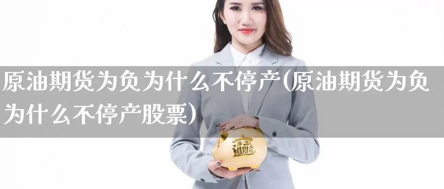 原油期货为负为什么不停产(原油期货为负为什么不停产股票)_https://www.wenchangxx.com_国际期货_第1张