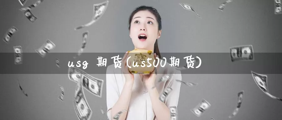 usg 期货(us500期货)_https://www.wenchangxx.com_期货平台_第1张