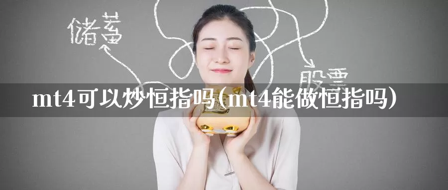 mt4可以炒恒指吗(mt4能做恒指吗)_期货平台_第1张_国际期货交易平台 mt4可以炒恒指吗(mt4能做恒指吗)_https://www.wenchangxx.com_期货平台_第1张