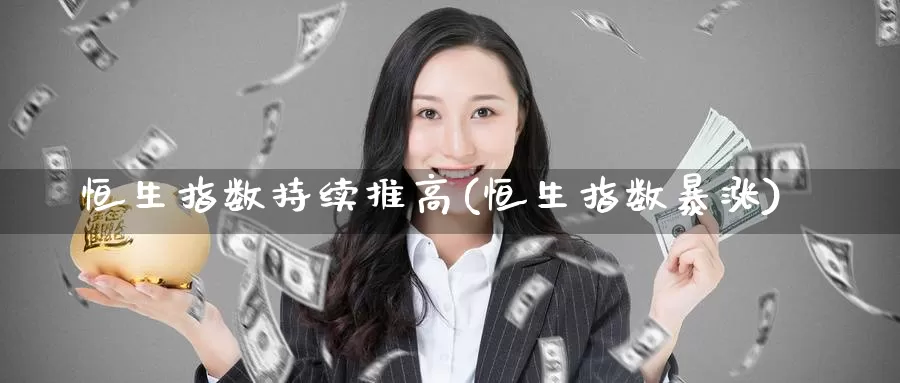 恒生指数持续推高(恒生指数暴涨)_德指期货_第1张_国际期货交易平台 恒生指数持续推高(恒生指数暴涨)_https://www.wenchangxx.com_德指期货_第1张