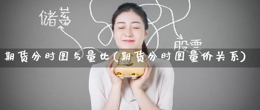 期货分时图与量比(期货分时图量价关系)_https://www.wenchangxx.com_国际期货_第1张