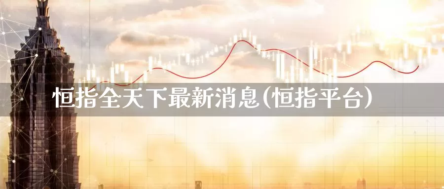 恒指全天下最新消息(恒指平台)_期货平台_第1张_国际期货交易平台 恒指全天下最新消息(恒指平台)_https://www.wenchangxx.com_期货平台_第1张