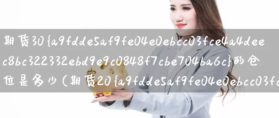 期货30%的仓位是多少(期货20%仓位)_https://www.wenchangxx.com_德指期货_第1张