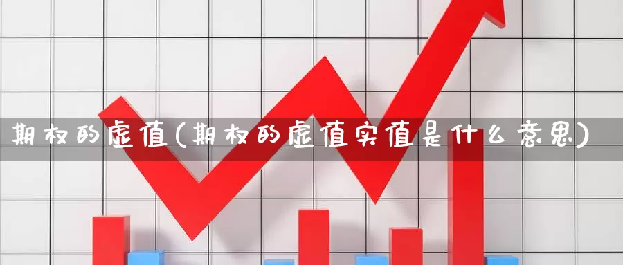 期权的虚值(期权的虚值实值是什么意思)_https://www.wenchangxx.com_国际期货_第1张