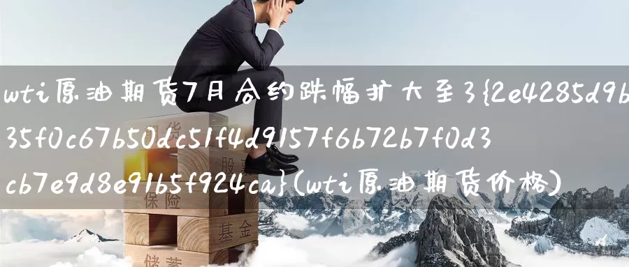wti原油期货7月合约跌幅扩大至3%(wti原油期货价格)_https://www.wenchangxx.com_德指期货_第1张
