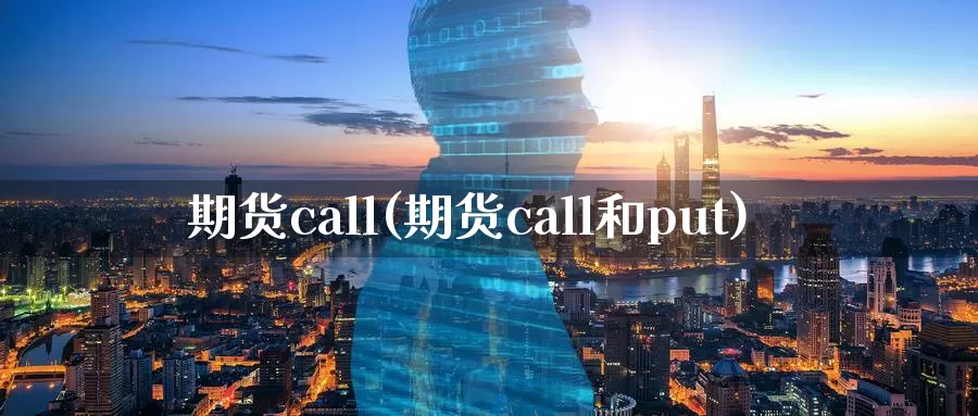 期货call(期货call和put)_https://www.wenchangxx.com_期货平台_第1张
