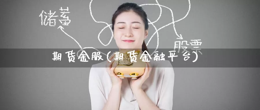 期货金服(期货金融平台)_国际期货_第1张_国际期货交易平台 期货金服(期货金融平台)_https://www.wenchangxx.com_国际期货_第1张