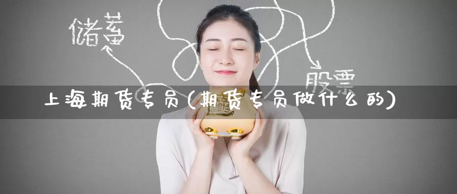 上海期货专员(期货专员做什么的)_https://www.wenchangxx.com_期货行情_第1张