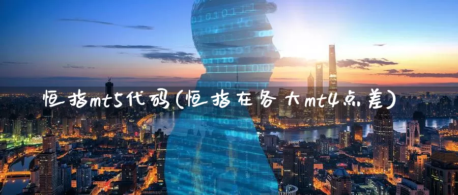 恒指mt5代码(恒指在各大mt4点差)_https://www.wenchangxx.com_德指期货_第1张