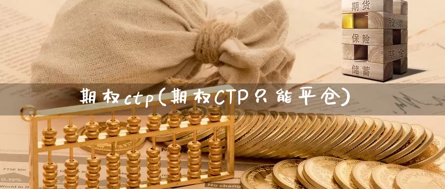 期权ctp(期权CTP只能平仓)_https://www.wenchangxx.com_期货行情_第1张