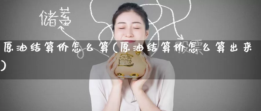 原油结算价怎么算(原油结算价怎么算出来)_https://www.wenchangxx.com_期货平台_第1张