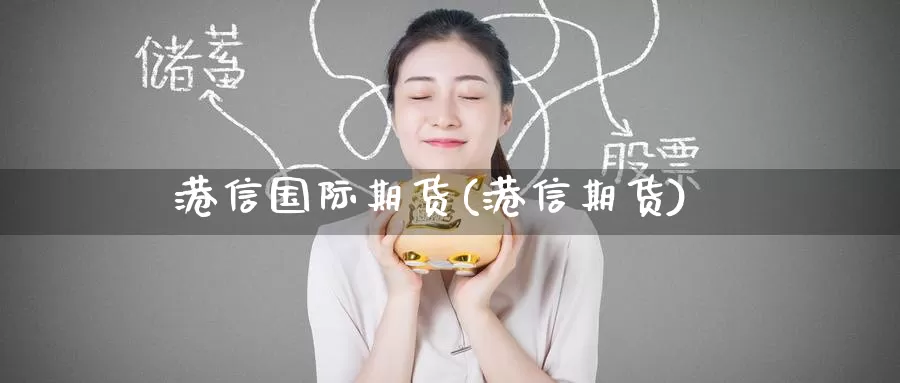 港信国际期货(港信期货)_https://www.wenchangxx.com_国际期货_第1张