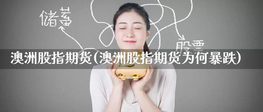 澳洲股指期货(澳洲股指期货为何暴跌)_https://www.wenchangxx.com_期货行情_第1张