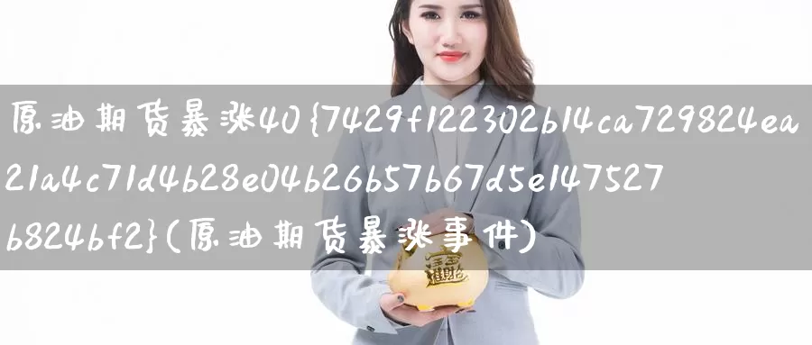 原油期货暴涨40%(原油期货暴涨事件)_https://www.wenchangxx.com_德指期货_第1张
