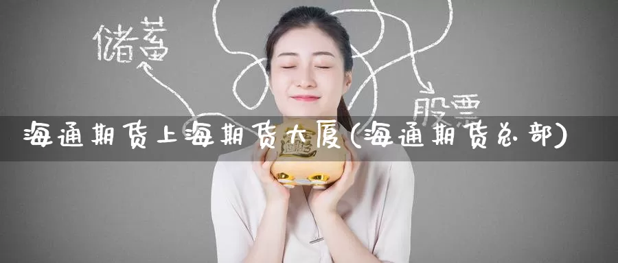 海通期货上海期货大厦(海通期货总部)_https://www.wenchangxx.com_国际期货_第1张