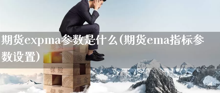 期货expma参数是什么(期货ema指标参数设置)_https://www.wenchangxx.com_国际期货_第1张