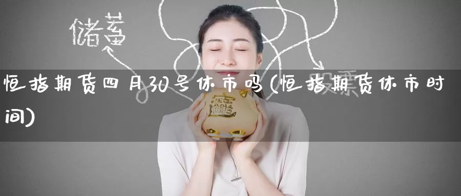 恒指期货四月30号休市吗(恒指期货休市时间)_https://www.wenchangxx.com_期货行情_第1张