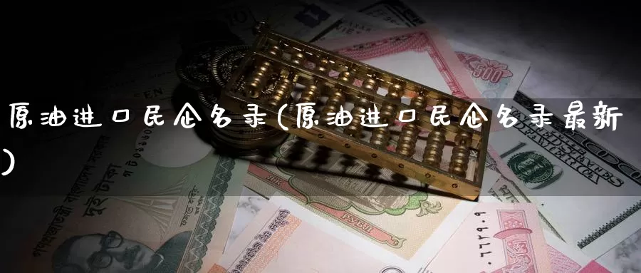 原油进口民企名录(原油进口民企名录最新)_https://www.wenchangxx.com_期货行情_第1张