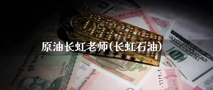 原油长虹老师(长虹石油)_https://www.wenchangxx.com_德指期货_第1张