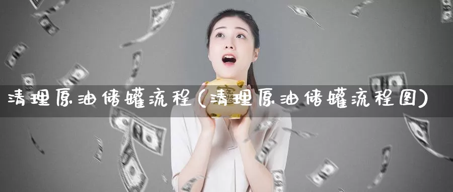 清理原油储罐流程(清理原油储罐流程图)_期货平台_第1张_国际期货交易平台 清理原油储罐流程(清理原油储罐流程图)_https://www.wenchangxx.com_期货平台_第1张