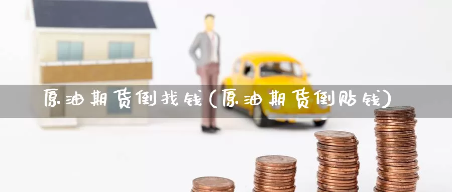 原油期货倒找钱(原油期货倒贴钱)_https://www.wenchangxx.com_期货平台_第1张
