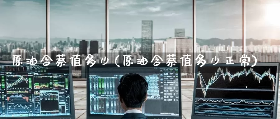 原油含萘值多少(原油含萘值多少正常)_https://www.wenchangxx.com_德指期货_第1张