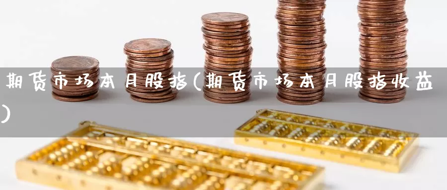 期货市场本月股指(期货市场本月股指收益)_https://www.wenchangxx.com_国际期货_第1张