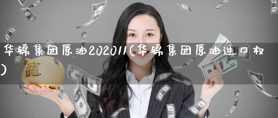华锦集团原油202011(华锦集团原油进口权)_https://www.wenchangxx.com_德指期货_第1张