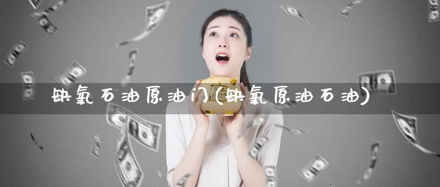 缺氧石油原油门(缺氧原油石油)_https://www.wenchangxx.com_国际期货_第1张