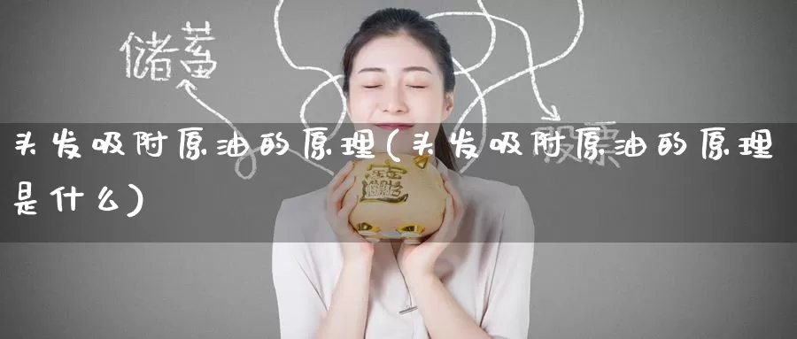 头发吸附原油的原理(头发吸附原油的原理是什么)_https://www.wenchangxx.com_国际期货_第1张