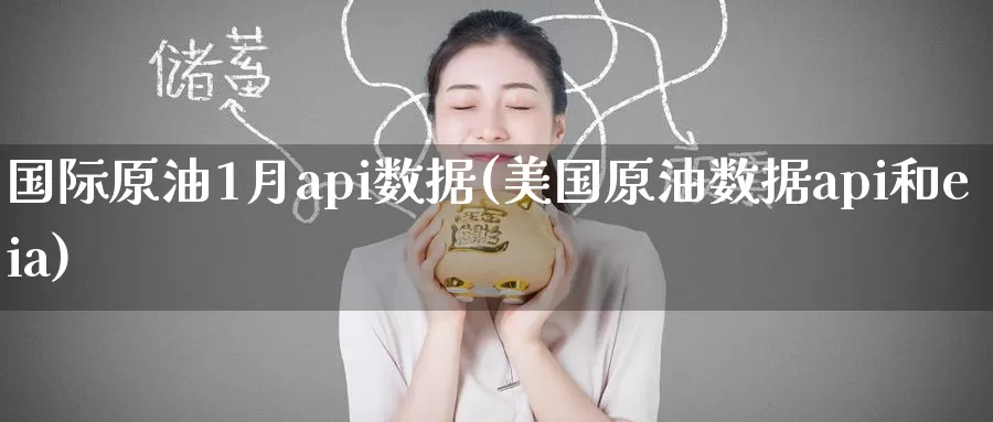 国际原油1月api数据(美国原油数据api和eia)_https://www.wenchangxx.com_期货平台_第1张