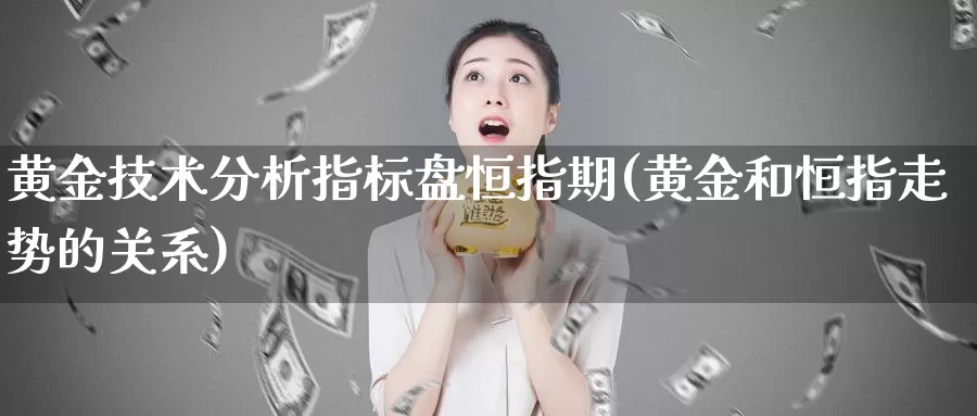 黄金技术分析指标盘恒指期(黄金和恒指走势的关系)_https://www.wenchangxx.com_德指期货_第1张