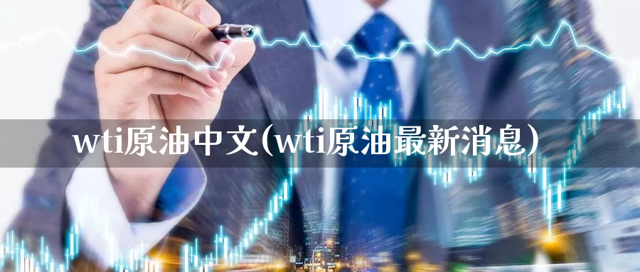 wti原油中文(wti原油最新消息)_德指期货_第1张_国际期货交易平台 wti原油中文(wti原油最新消息)_https://www.wenchangxx.com_德指期货_第1张