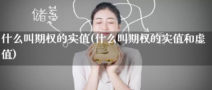什么叫期权的实值(什么叫期权的实值和虚值)_期货行情_第1张_国际期货交易平台 什么叫期权的实值(什么叫期权的实值和虚值)_https://www.wenchangxx.com_期货行情_第1张