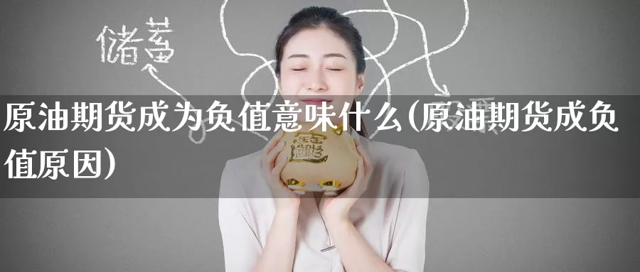 原油期货成为负值意味什么(原油期货成负值原因)_期货平台_第1张_国际期货交易平台 原油期货成为负值意味什么(原油期货成负值原因)_https://www.wenchangxx.com_期货平台_第1张