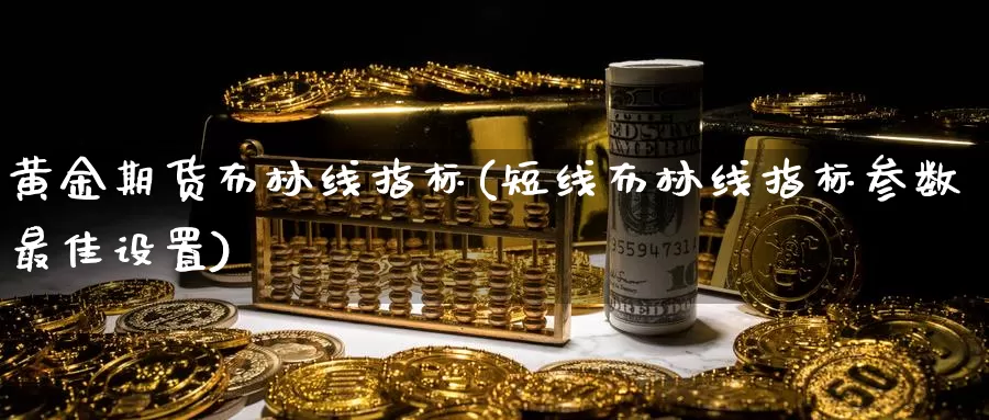 黄金期货布林线指标(短线布林线指标参数最佳设置)_https://www.wenchangxx.com_德指期货_第1张