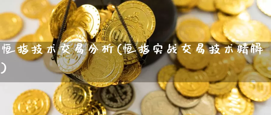 恒指技术交易分析(恒指实战交易技术精解)_国际期货_第1张_国际期货交易平台 恒指技术交易分析(恒指实战交易技术精解)_https://www.wenchangxx.com_国际期货_第1张