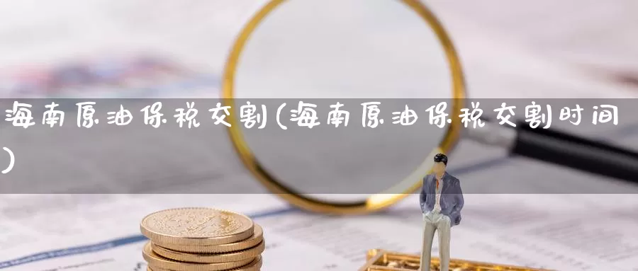 海南原油保税交割(海南原油保税交割时间)_德指期货_第1张_国际期货交易平台 海南原油保税交割(海南原油保税交割时间)_https://www.wenchangxx.com_德指期货_第1张