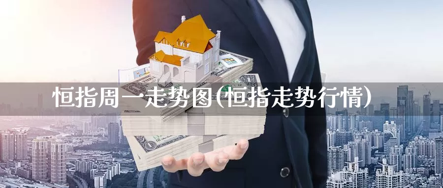 恒指周一走势图(恒指走势行情)_https://www.wenchangxx.com_期货平台_第1张