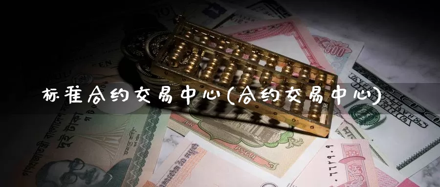 标准合约交易中心(合约交易中心)_国际期货_第1张_国际期货交易平台 标准合约交易中心(合约交易中心)_https://www.wenchangxx.com_国际期货_第1张