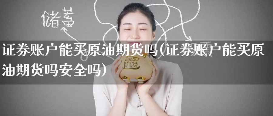 证券账户能买原油期货吗(证券账户能买原油期货吗安全吗)_https://www.wenchangxx.com_期货行情_第1张
