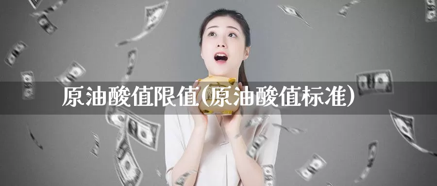 原油酸值限值(原油酸值标准)_https://www.wenchangxx.com_国际期货_第1张
