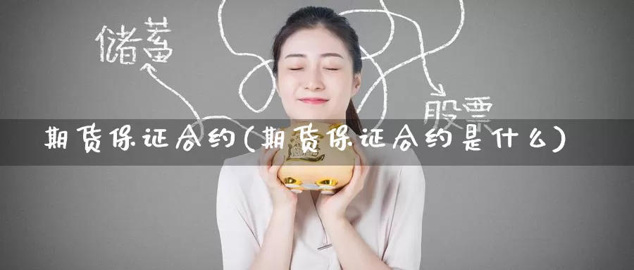 期货保证合约(期货保证合约是什么)_https://www.wenchangxx.com_期货行情_第1张