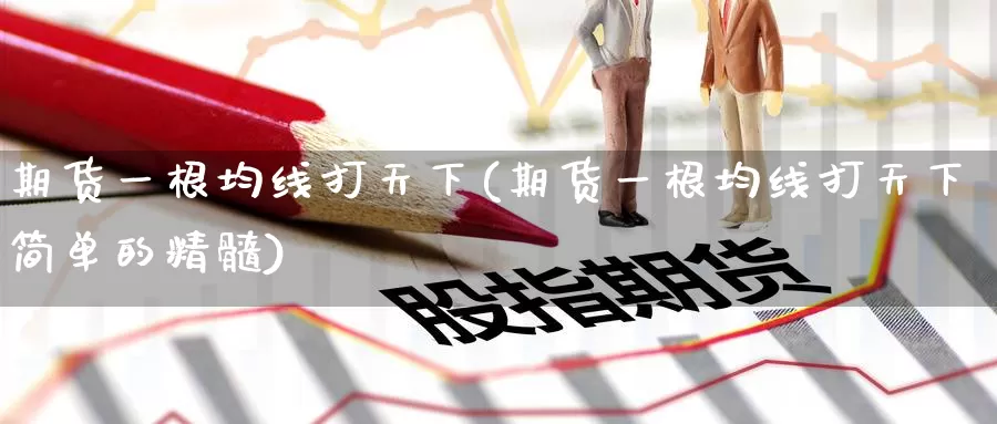 期货一根均线打天下(期货一根均线打天下简单的精髓)_https://www.wenchangxx.com_德指期货_第1张
