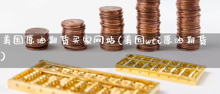 美国原油期货买家网站(美国wti原油期货)_国际期货_第1张_国际期货交易平台 美国原油期货买家网站(美国wti原油期货)_https://www.wenchangxx.com_国际期货_第1张