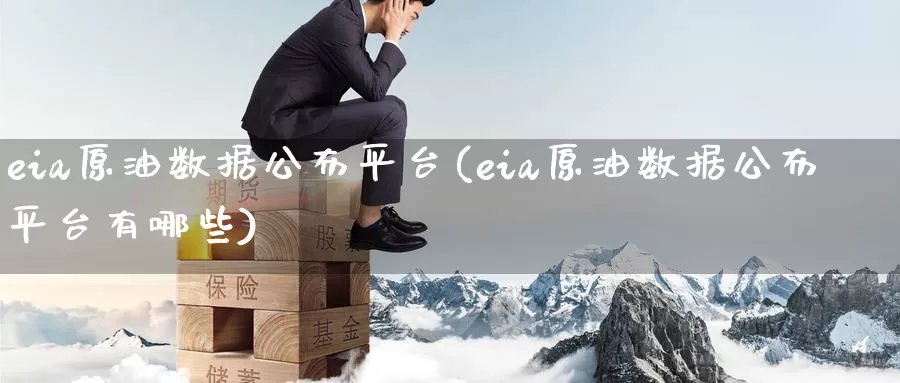 eia原油数据公布平台(eia原油数据公布平台有哪些)_https://www.wenchangxx.com_期货行情_第1张