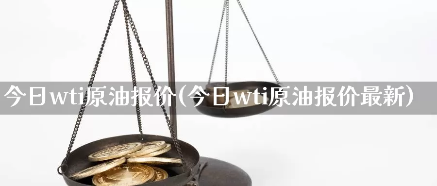 今日wti原油报价(今日wti原油报价最新)_https://www.wenchangxx.com_期货行情_第1张